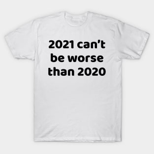 2021 can't be worse than 2020 T-Shirt